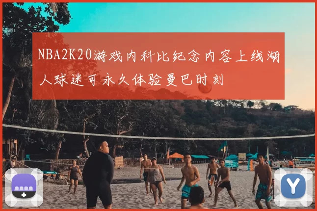 NBA2K20游戏内科比纪念内容上线湖人球迷可永久体验曼巴时刻