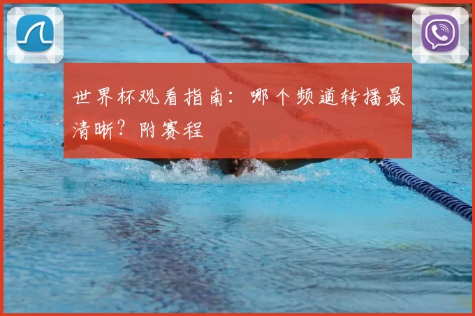 世界杯观看指南：哪个频道转播最清晰？附赛程