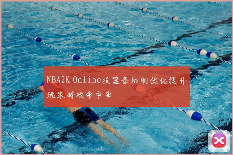 NBA2K Online投篮条机制优化提升玩家游戏命中率