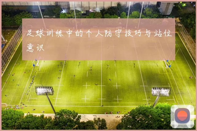 足球训练中的个人防守技巧与站位意识