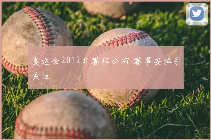 奥运会2012年赛程公布 赛事安排引关注