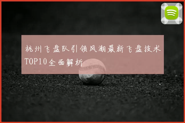 杭州飞盘队引领风潮最新飞盘技术TOP10全面解析