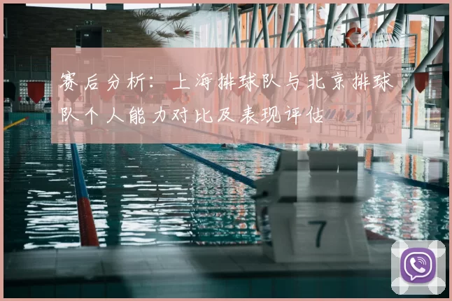 赛后分析:上海排球队与北京排球队个人能力对比及表现评估