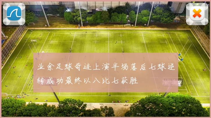 业余足球奇迹上演半场落后七球逆转成功最终以八比七获胜