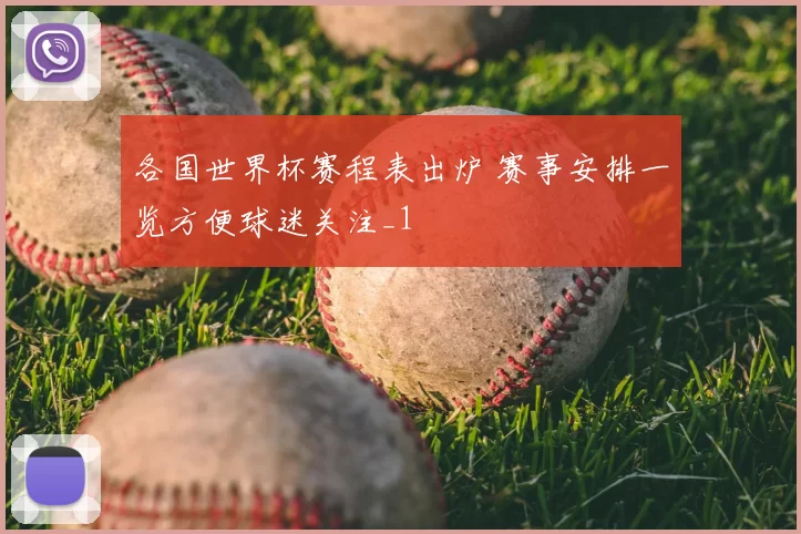 各国世界杯赛程表出炉 赛事安排一览方便球迷关注_1