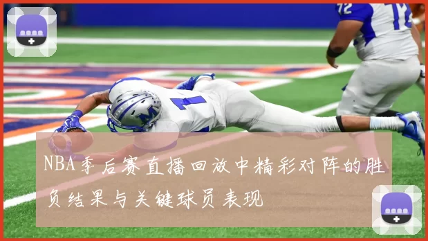 NBA季后赛直播回放中精彩对阵的胜负结果与关键球员表现