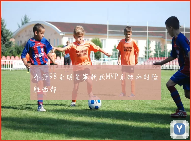 乔丹98全明星赛斩获MVP东部加时险胜西部