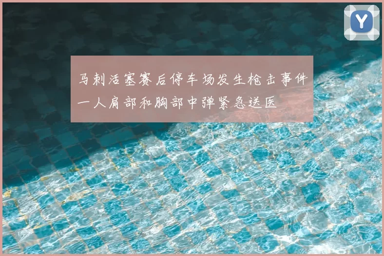 马刺活塞赛后停车场发生枪击事件一人肩部和胸部中弹紧急送医