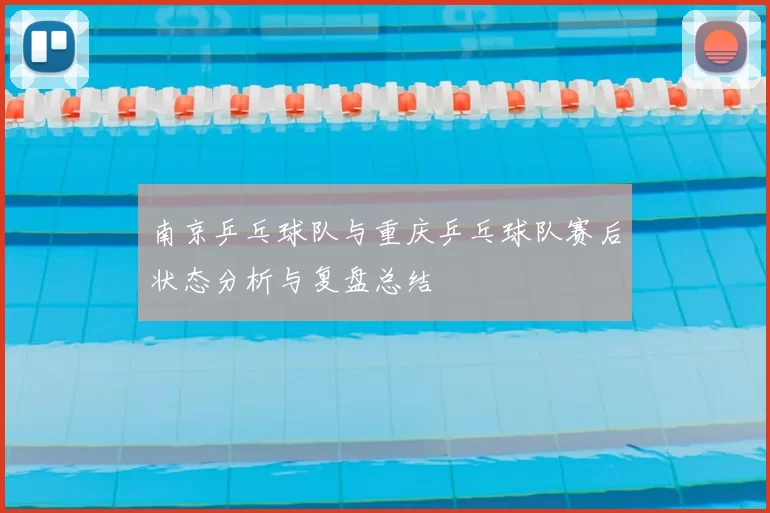 南京乒乓球队与重庆乒乓球队赛后状态分析与复盘总结