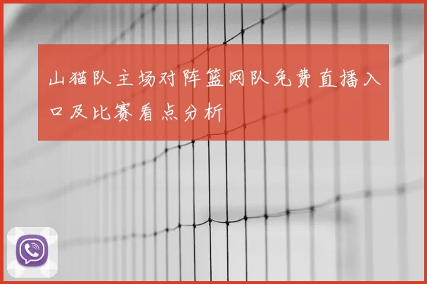 山猫队主场对阵篮网队免费直播入口及比赛看点分析