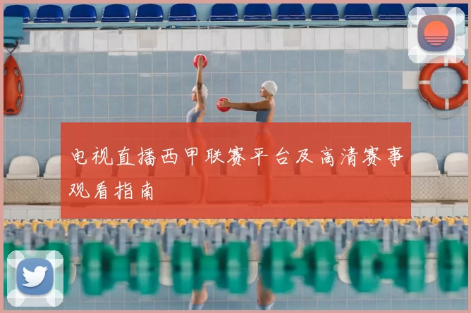 电视直播西甲联赛平台及高清赛事观看指南