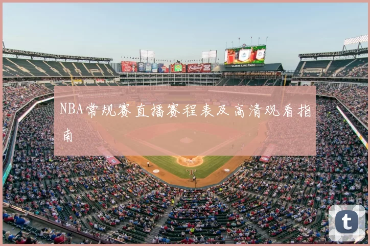 NBA常规赛直播赛程表及高清观看指南