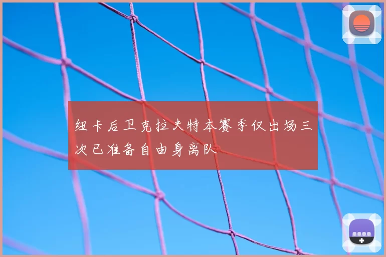 纽卡后卫克拉夫特本赛季仅出场三次已准备自由身离队