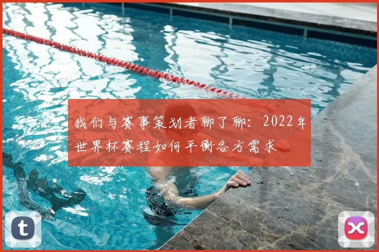 我们与赛事策划者聊了聊:2022年世界杯赛程如何平衡各方需求