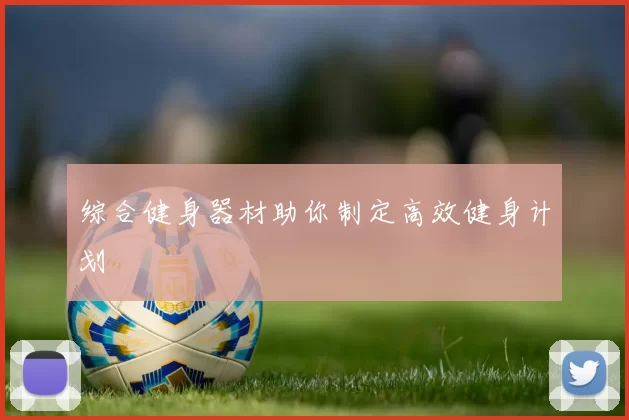 综合健身器材助你制定高效健身计划