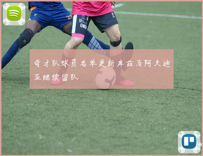 奇才队球员名单更新库兹马阿夫迪亚继续留队