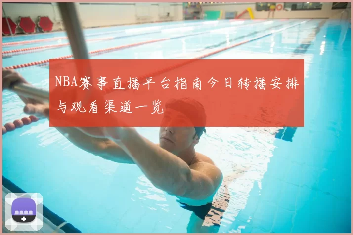 NBA赛事直播平台指南今日转播安排与观看渠道一览