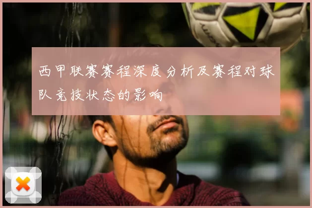 西甲联赛赛程深度分析及赛程对球队竞技状态的影响