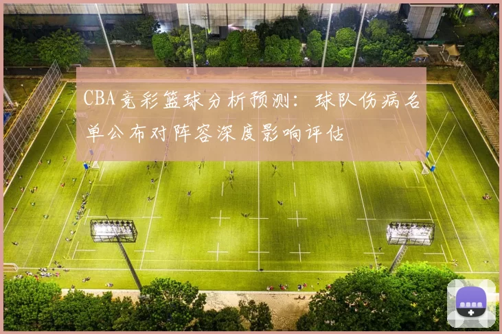 CBA竞彩篮球分析预测:球队伤病名单公布对阵容深度影响评估