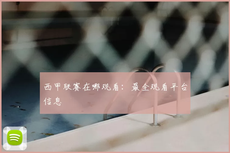 西甲联赛在哪观看:最全观看平台信息