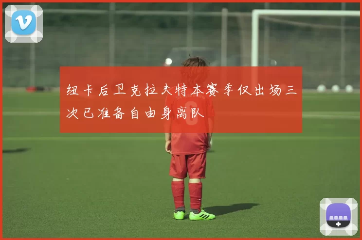 纽卡后卫克拉夫特本赛季仅出场三次已准备自由身离队