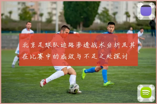 北京足球队边路渗透战术分析及其在比赛中的成效与不足之处探讨