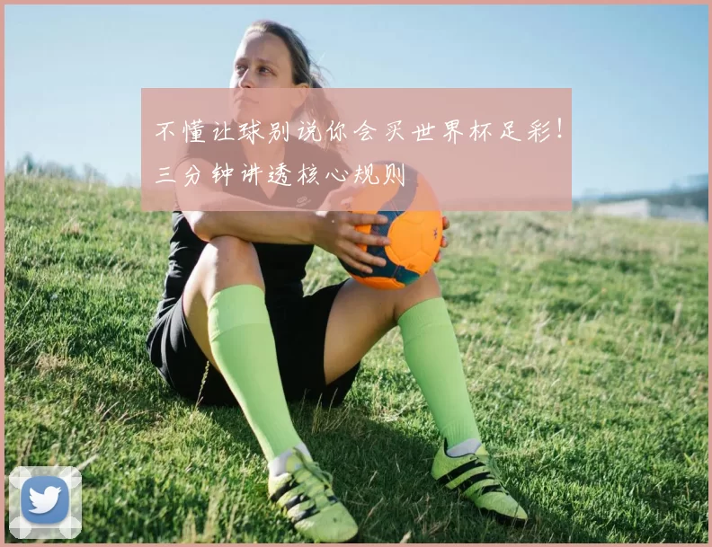 不懂让球别说你会买世界杯足彩！三分钟讲透核心规则